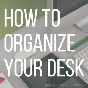 how to organize your desk